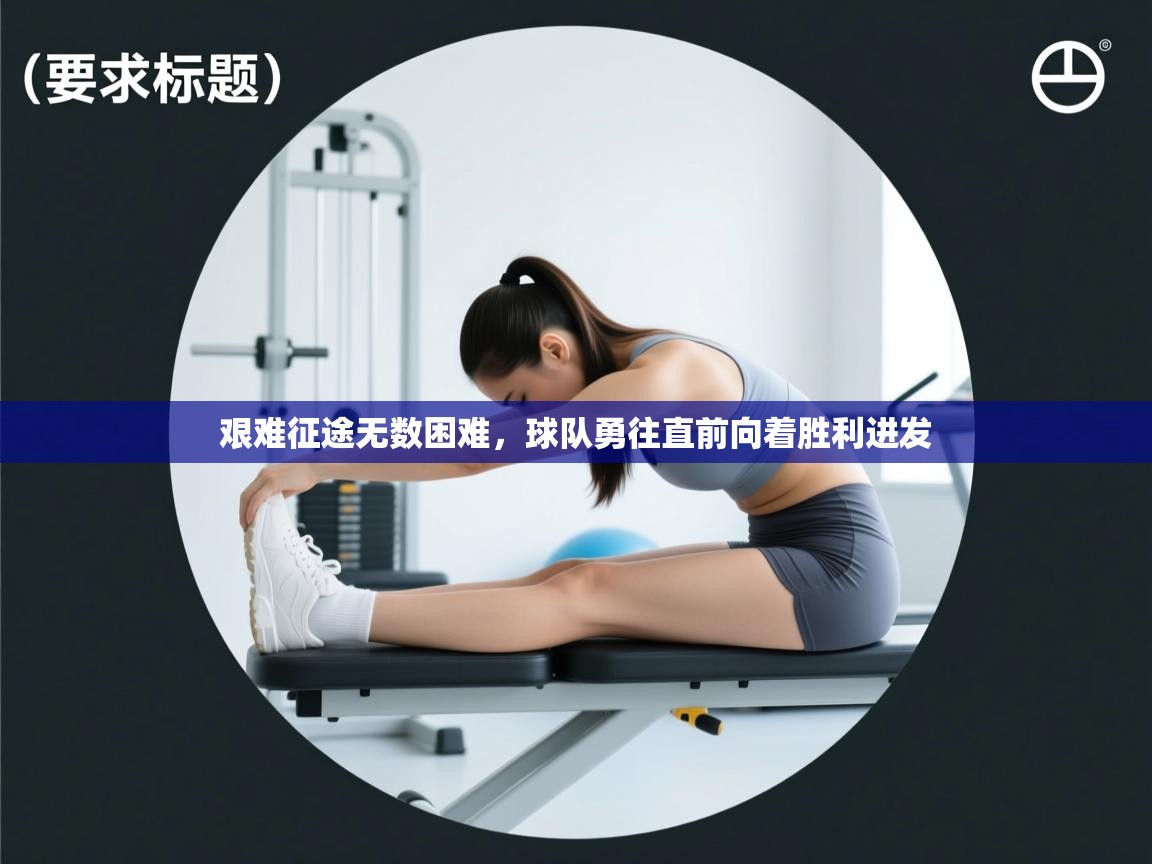 艰难征途无数困难,球队勇往直前向着胜利进发 第2张