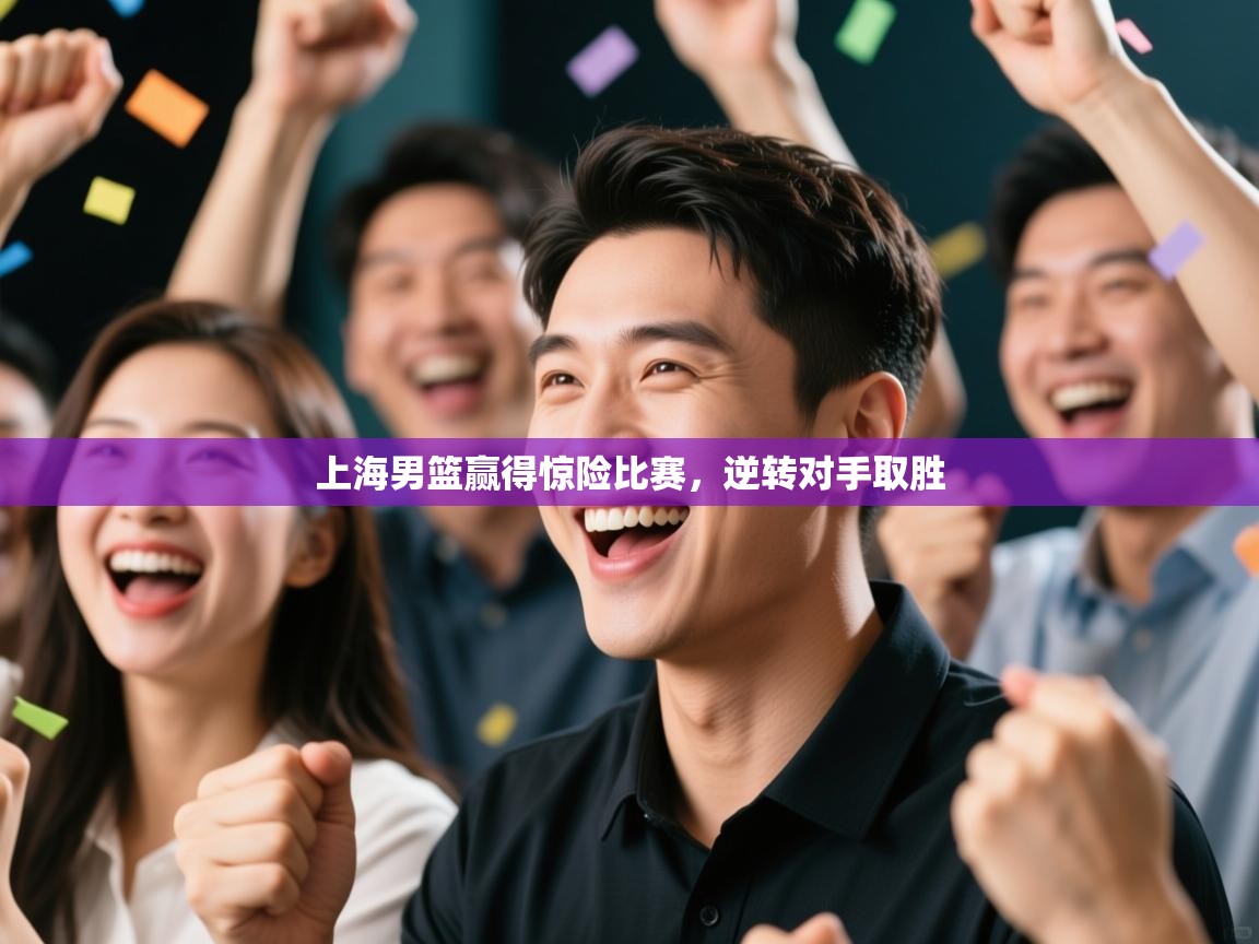 上海男篮赢得惊险比赛，逆转对手取胜  第2张