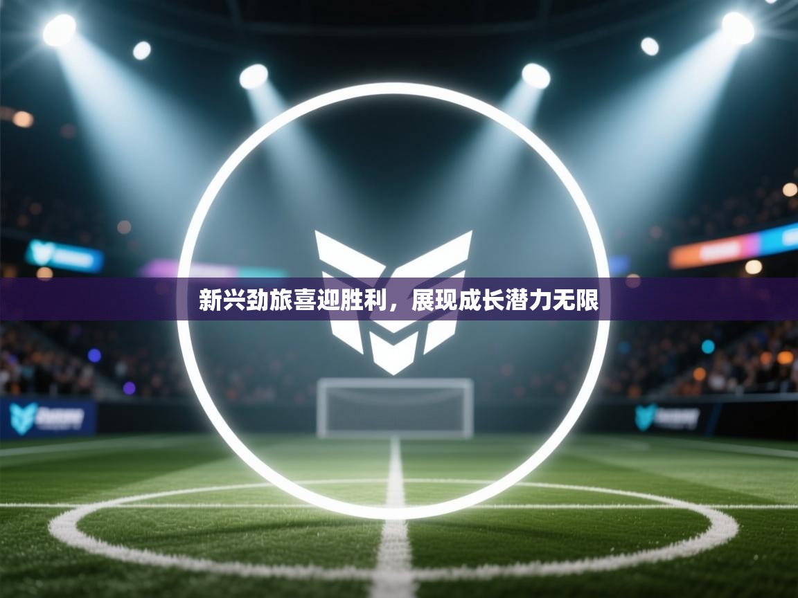 新兴劲旅喜迎胜利，展现成长潜力无限  第2张